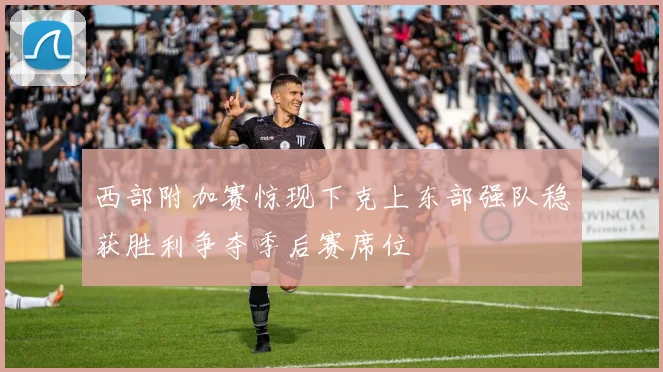 西部附加赛惊现下克上东部强队稳获胜利争夺季后赛席位